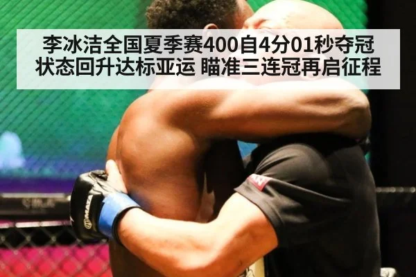 李冰洁全国夏季赛400自4分01秒夺冠 状态回升达标亚运 瞄准三连冠再启征程